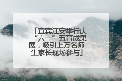 宜宾江安举行庆“六一”五育成果展，吸引上万名师生家长现场参与