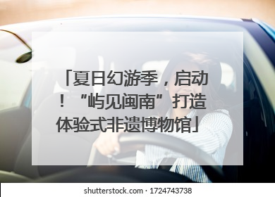 夏日幻游季，启动！“屿见闽南”打造体验式非遗博物馆