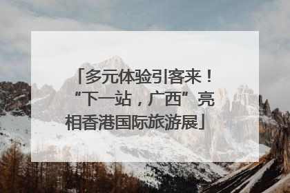 多元体验引客来！“下一站，广西”亮相香港国际旅游展