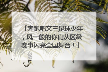 奔跑吧文三足球少年，风一般的你们从区级赛事闪亮全国舞台！