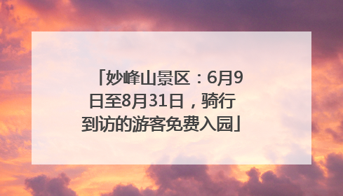 妙峰山景区：6月9日至8月31日，骑行到访的游客免费入园