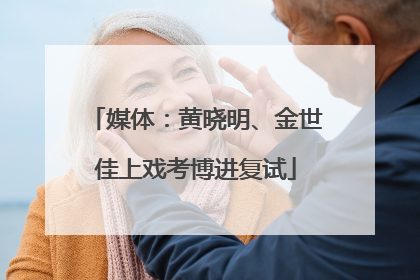 媒体：黄晓明、金世佳上戏考博进复试