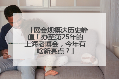 展会规模达历史峰值！办至第25年的上海老博会，今年有啥新亮点？