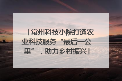 常州科技小院打通农业科技服务“最后一公里”，助力乡村振兴