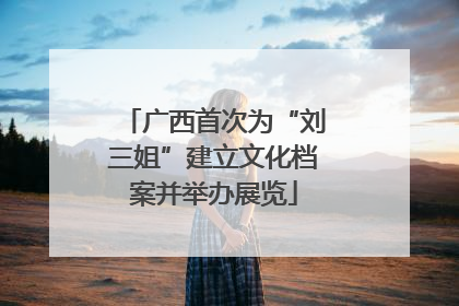 广西首次为“刘三姐”建立文化档案并举办展览