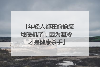 年轻人都在偷偷装地暖机了，因为湿冷才是健康杀手