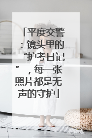 平度交警：镜头里的“护考日记”，每一张照片都是无声的守护
