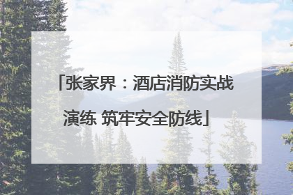 张家界：酒店消防实战演练 筑牢安全防线