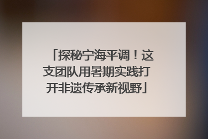 探秘宁海平调！这支团队用暑期实践打开非遗传承新视野