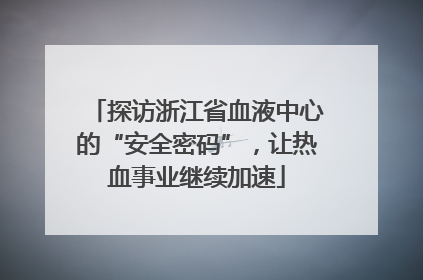 探访浙江省血液中心的“安全密码”，让热血事业继续加速