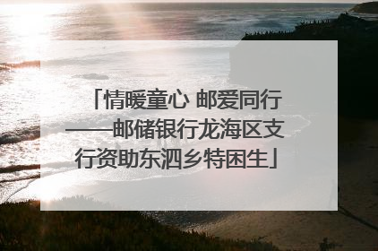 情暖童心 邮爱同行——邮储银行龙海区支行资助东泗乡特困生