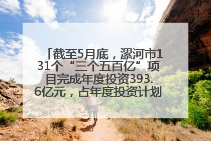截至5月底，漯河市131个“三个五百亿”项目完成年度投资393.6亿元，占年度投资计划的50.41%——“三个五百亿”项目带动产业提质升级