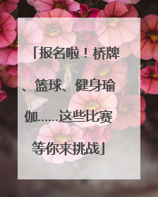 报名啦！桥牌、篮球、健身瑜伽……这些比赛等你来挑战