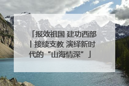 报效祖国 建功西部丨接续支教 演绎新时代的“山海情深”