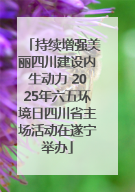 持续增强美丽四川建设内生动力 2025年六五环境日四川省主场活动在遂宁举办