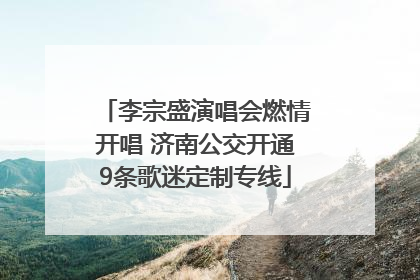 李宗盛演唱会燃情开唱 济南公交开通9条歌迷定制专线