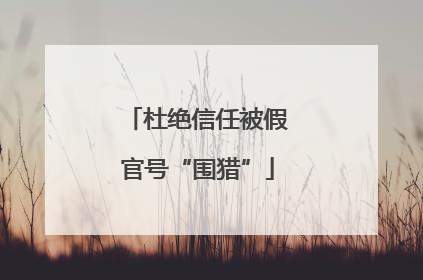 杜绝信任被假官号“围猎”