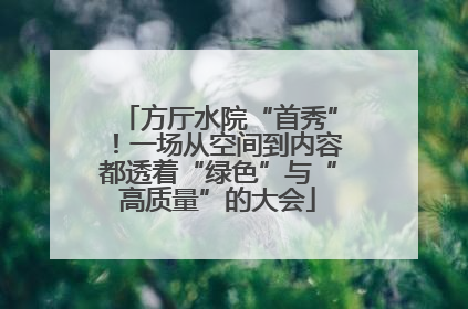 方厅水院“首秀”！一场从空间到内容都透着“绿色”与“高质量”的大会