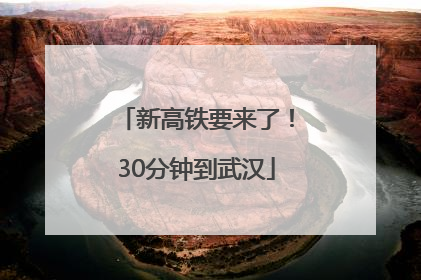 新高铁要来了！30分钟到武汉