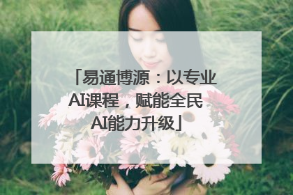 易通博源：以专业AI课程，赋能全民AI能力升级
