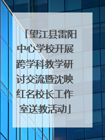 望江县雷阳中心学校开展跨学科教学研讨交流暨沈映红名校长工作室送教活动