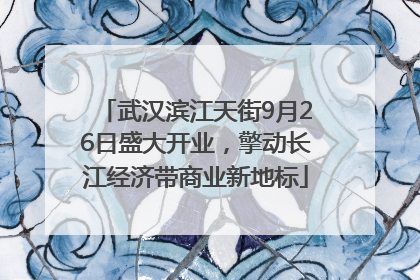武汉滨江天街9月26日盛大开业，擎动长江经济带商业新地标