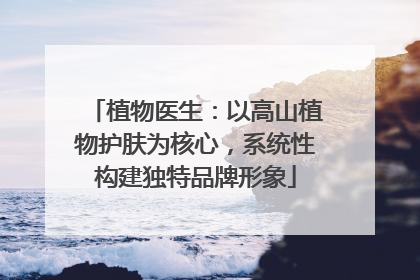 植物医生：以高山植物护肤为核心，系统性构建独特品牌形象