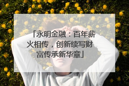 永明金融：百年薪火相传，创新续写财富传承新华章