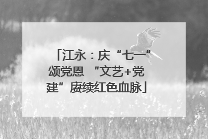 江永：庆“七一”颂党恩 “文艺+党建”赓续红色血脉