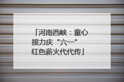 河南西峡：童心接力庆“六一” 红色薪火代代传