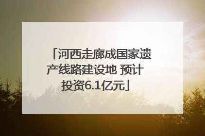 河西走廊成国家遗产线路建设地 预计投资6.1亿元