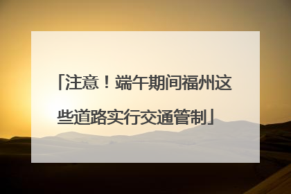 注意！端午期间福州这些道路实行交通管制