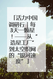 活力中国调研行｜每3天一颗星！——从“造星工厂”到太空织网的“银河速度”