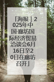 海报｜2025年中国·廊坊国际经济贸易洽谈会6月16日至20日在廊坊召开