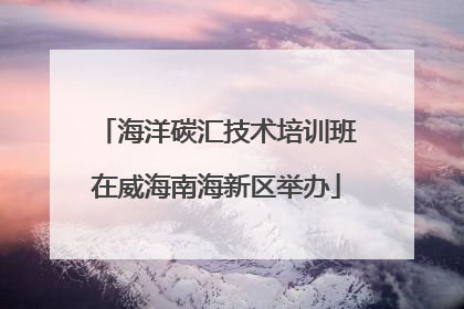海洋碳汇技术培训班在威海南海新区举办