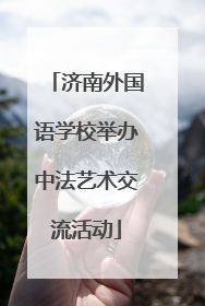 济南外国语学校举办中法艺术交流活动