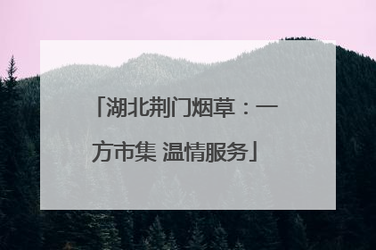 湖北荆门烟草：一方市集 温情服务