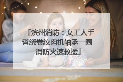 滨州消防：女工人手臂绕卷绞肉机轴承一圈 消防火速救援