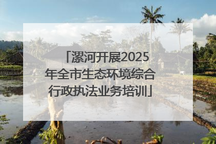 漯河开展2025年全市生态环境综合行政执法业务培训