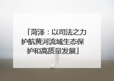 菏泽：以司法之力护航黄河流域生态保护和高质量发展