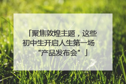 聚焦敦煌主题，这些初中生开启人生第一场“产品发布会”