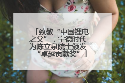 致敬“中国锂电之父”，宁德时代为陈立泉院士颁发“卓越贡献奖”