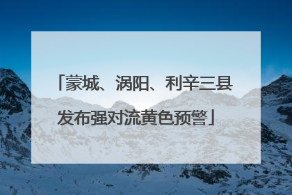 蒙城、涡阳、利辛三县发布强对流黄色预警