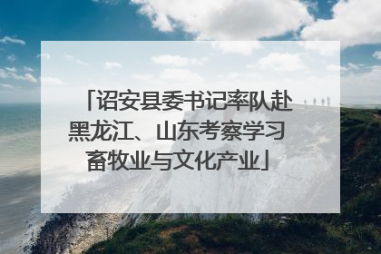 诏安县委书记率队赴黑龙江、山东考察学习畜牧业与文化产业