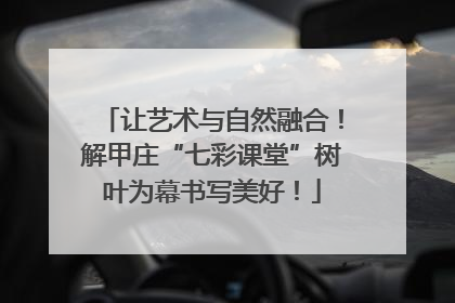让艺术与自然融合！解甲庄“七彩课堂”树叶为幕书写美好！