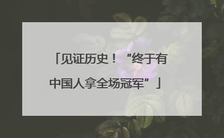 见证历史！“终于有中国人拿全场冠军”
