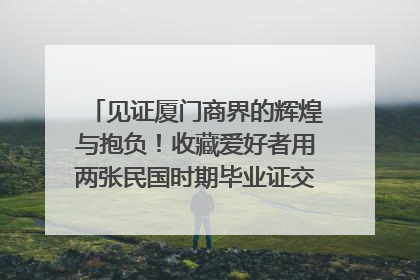 见证厦门商界的辉煌与抱负！收藏爱好者用两张民国时期毕业证交换了一枚银章