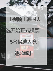 视频丨韩国大选开始正式投票 5名候选人竞逐总统