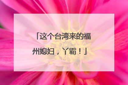 这个台湾来的福州媳妇，丫霸！