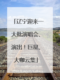 辽宁迎来一大批演唱会、演出！巨星、大咖云集